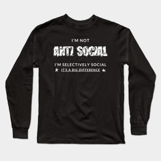 I'm Not AntiSocial. I'm Selectively Social. It's A Big Difference. Long Sleeve T-Shirt